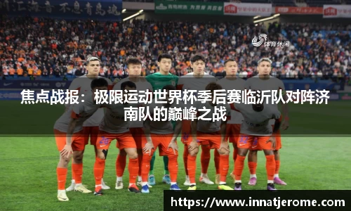 焦点战报：极限运动世界杯季后赛临沂队对阵济南队的巅峰之战